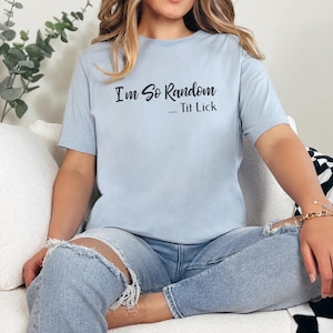 I and #39;m So Random Tit Lick Adult Humor Shirt - Inappropriate Funny T-Shirt, Raunchy Gag Gift, Vulgar Offensive Dark Humor and Weird image 1