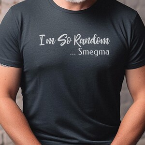I and #39;m So Random Smegma Stupid Shirt - Adult Humor Offensive Vulgar Tee | Edgy Gag Gift Inappropriate and Cringy Funny T-Shirt imagen 1