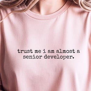 Trust Me I Am Almost A Senior Developer Funny Coding Shirt for IT Professionals  and  Junior Devs, Software Engineer Humor Gift Ideas