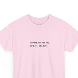 I Have The Focus Of A Squirrel At A Rave Funny ADHD Gift Tee - Sarcastic Humor Shirt, Unhinged Sarcastic Women Tee, Millennial Gift image 1