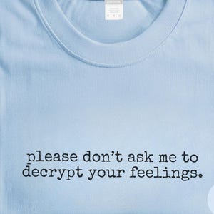 Funny Cybersecurity Shirt | Please Don't Ask Me To Decrypt Your Feelings, Tech Analyst Tee image 1