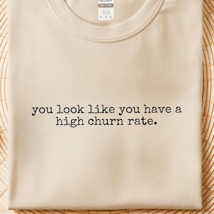 Churn Rate Shirt | You Look Like You Have A High Churn Rate | Marketing Gift image 1