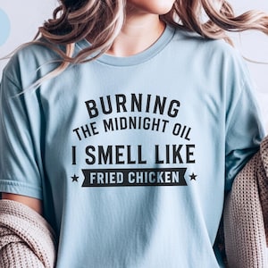 Fried Chicken Tee | Burning The Midnight Oil, I Smell Like Fried Chicken | Funny Sleep Deprived Work Shirt | Sarcastic Office Humor Tee image 1