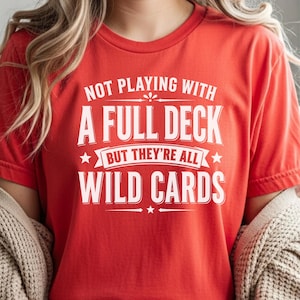 Sassy Slogan Shirt, Not Playing With A Full Deck…but They're All Wild Cards, Funny Gen X Tee, Adult Sarcasm Cards, Trending Quote image 1