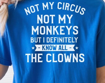 Silly Shirts Women, Not My Circus Not My Monkeys But I Definitely Know All The Clowns Back, Funny Saying Tee, Adult Humor Gift, Office Humor