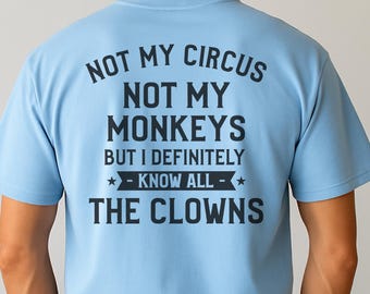 Not My Circus Not My Monkeys But I Definitely Know All The Clowns, Sarcastic Shirt, Funny Clown Tee, Rude Person Gift, Adult Humor