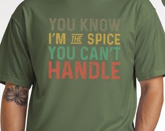 Sassy Shirt, You Know I'm The Spice You Can't Handle Tee | Bold Graphic Print, Spicy Personality, Funny Spice Tee, Attitude Graphic