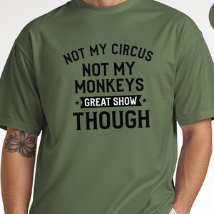 Funny Sarcastic Shirt | Not My Circus Not My Monkeys Great Show Though Tee, Workplace Humor Apparel image 1