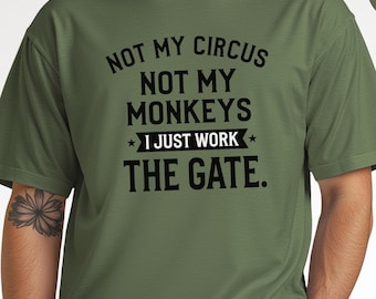 Sarcastic Work Shirt, Not My Circus Not My Monkeys I Just Work The Gate Graphic Tee, Funny Corporate Security Guard Workplace Humor Tee