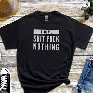 I Give Shit Fuck Nothing Offensive Shirt, Rude Gift Sarcastic Tee, Unhinged T-Shirt, Funny Meme and Adult Humor, Stupid Shirt, Weird Shirt image 1