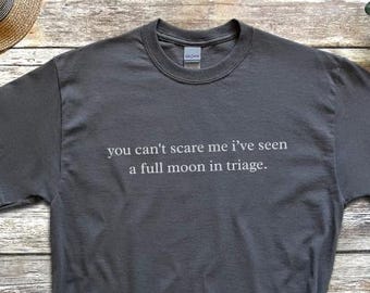 You Can't Scare Me I've Seen A Full Moon In Triage Funny Nurse Shirt | Emergency Room RN Tee, Night Shift Medical Humor, ER Nurse Shirt