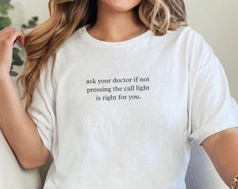 Funny Nurse Shirt: Ask Your Doctor If Not Pressing the Call Light is Right for You - Hospital Humor RN Gift Sarcastic Nurse and Staff