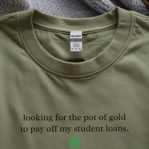 Sarcastic T-Shirt for St. Patrick and #39;s Day: Funny Student Loan Humor and Pot of Gold Debt Relief Tee - Relatable Adulting Gift Idea image 1