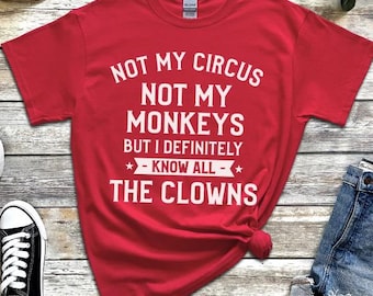 Not My Circus Not My Monkeys But I Definitely Know All The Clowns Funny Adult Humor Sarcastic Shirt for Best Friend Gift Idea and