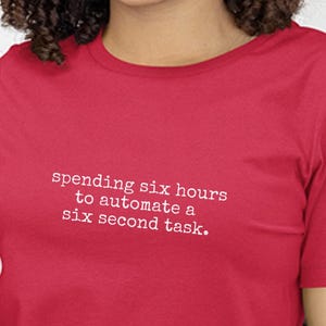 Programmer Shirt | Spending Six Hours To Automate A Six Second Task | Funny Coding Tee