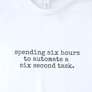 Programmer Shirt | Spending Six Hours To Automate A Six Second Task | Funny Coding Tee, Coding Humor, Developer Gift, Automation Joke