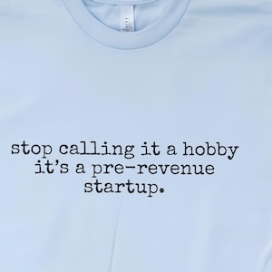 Maglietta da imprenditore, smettila di chiamarlo un hobby, è una startup in fase pre-revenue. immagine 1
