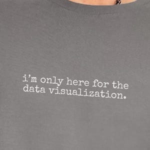 Data Visualization Shirt | I and #39;m Only Here For The Data Visualization Tee, Data Analyst Gift, Data Scientist, Tech Nerd Shirt