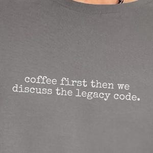 Programmer Humor Shirt, Coffee First Then We Discuss The Legacy Code Developer Tee, Legacy Code Shirt, Coffee And Code, Software Developer