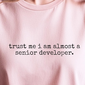 Coding Life T-Shirt | Trust Me I Am Almost A Senior Developer Tee, Programmer Gift