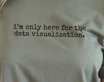 Data Visualization Shirt | I'm Only Here For The Data Visualization Tee