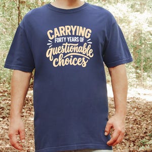 Funny 40th Birthday Shirt, Carrying Forty Years Of Questionable Choices, Milestone B Day Tee, Sarcastic 40th Gift, Turning 40 Shirt image 10