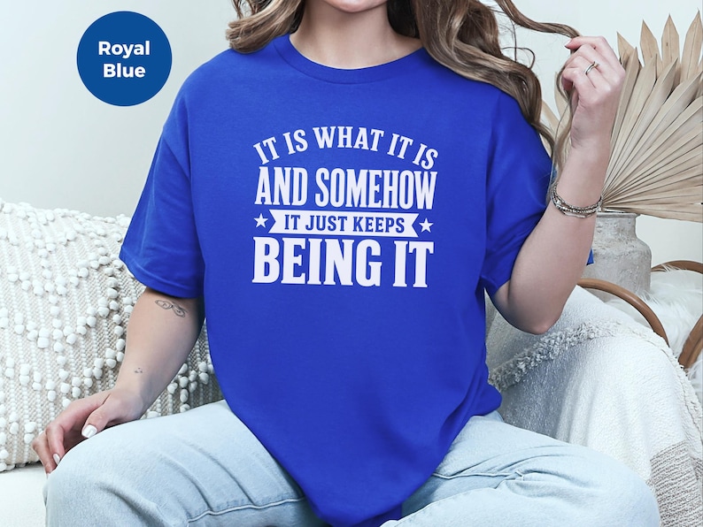 Funny Gen X Sarcastic Shirt | "It Is What It Is…and Somehow It Just Keeps Being It" | Millennial Adult Graphic Humor Tee, Work Burnout Gift image 1