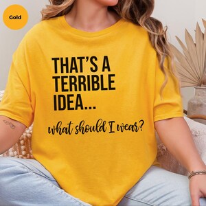 Verrücktes Meme-T-Shirt: „Das ist eine schreckliche Idee … Was soll ich anziehen?“, Lustiges, sarkastisches Zitat-Shirt für Frauen, Chaotisch-guter Humor für Erwachsene (Grafik) Bild 6