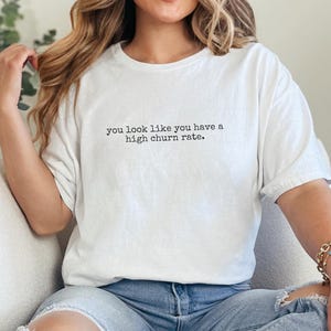 Churn Rate Shirt | You Look Like You Have A High Churn Rate | Marketing Gift image 6