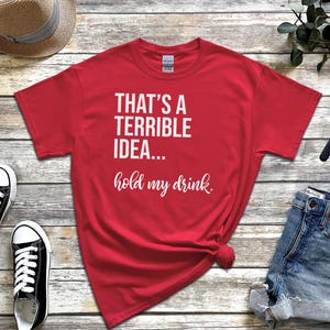 Funny Drinking Tee | That's A Terrible Idea Hold My Drink | Sarcastic Bar Humor Apparel image 3