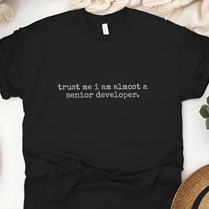Coding Life T-Shirt | Trust Me I Am Almost A Senior Developer Tee, Programmer Gift image 5