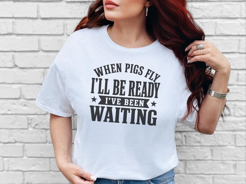 Silly Shirts Women | "When Pigs Fly…i'll Be Ready. I've Been Waiting" Sarcasm Tee, Funny Gen X Humor Pig Lover Gift, Funny Picture Tee image 1