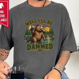Beaver Shirt, Funny Beaver Shirt, Camping Shirt, Well I'll Be Dammed Beaver Gift, Nature Lover Tee, Animal Pun Shirt, Outdoorsman Gift image 6