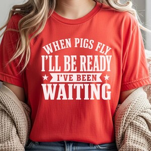 Silly Shirts Women | "When Pigs Fly…i'll Be Ready. I've Been Waiting" Sarcasm Tee, Funny Gen X Humor Pig Lover Gift, Funny Picture Tee image 6