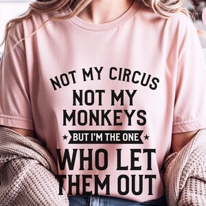 Funny Sarcastic Shirt | Not My Circus Not My Monkeys, I Let Them Out Tee image 6