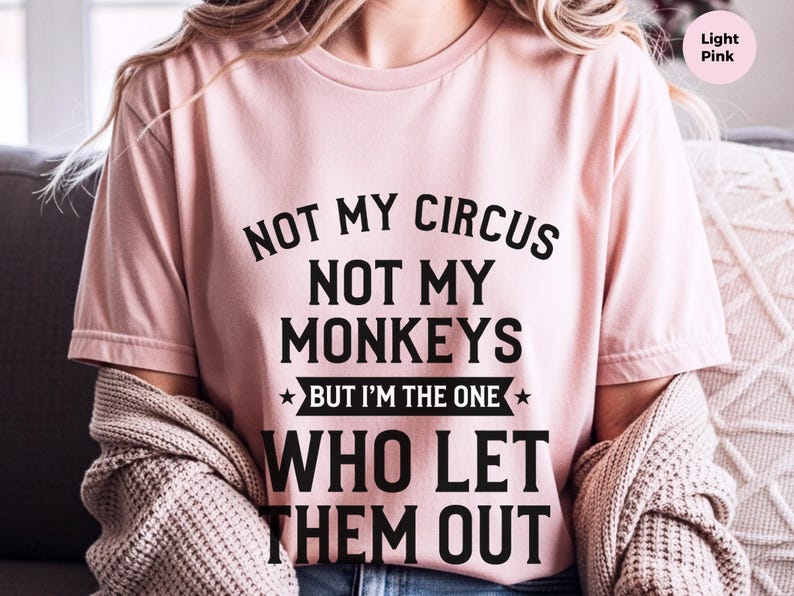 Funny Sarcastic Shirt | Not My Circus Not My Monkeys, I Let Them Out Tee image 6