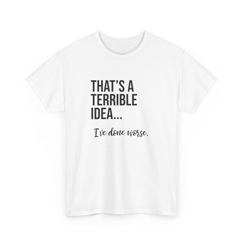 That's A Terrible Idea... I've Done Worse. image 1