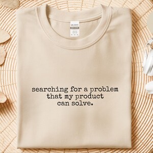 Funny Entrepreneur Shirt | Searching For A Problem That My Product Can Solve Tee, Startup Humor Gift image 3