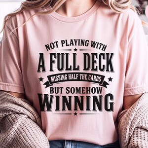 Adulting Humor Shirt, Not Playing With A Full Deck…missing Half The Cards But Somehow Winning, Gen X Sarcastic Tee, Gag Gift Idea image 2