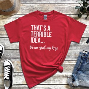 Adult Sarcasm Shirt, That's A Terrible Idea Let Me Grab My Keys, Funny Car Enthusiast Humor Tee, Witty Road Trip Saying, Funny Car Guy Gift image 4