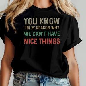 Camiseta sarcástica y divertida / Sabes que yo soy la razón por la que podemos y no podemos tener cosas bonitas, regalo de humor torpe, No puedo tener cosas bonitas imagen 3
