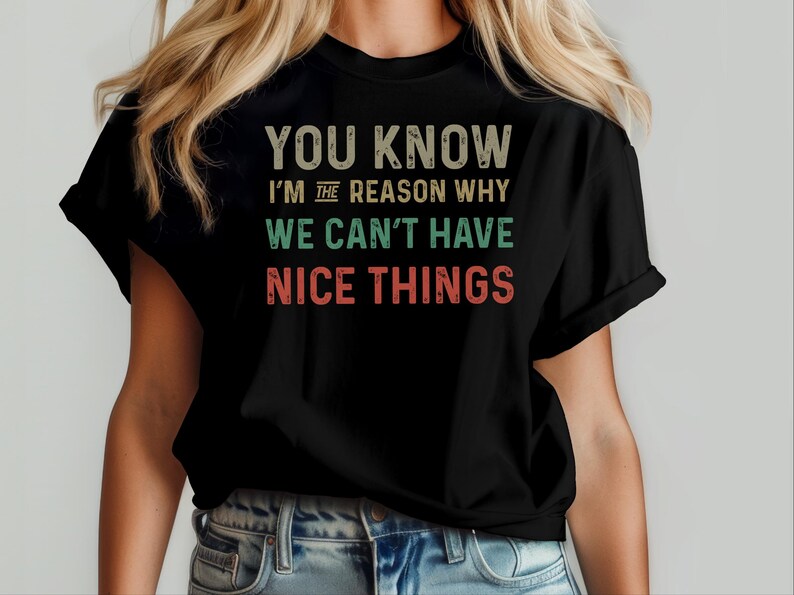 Camiseta sarcástica y divertida / Sabes que yo soy la razón por la que podemos y no podemos tener cosas bonitas, regalo de humor torpe, No puedo tener cosas bonitas imagen 3