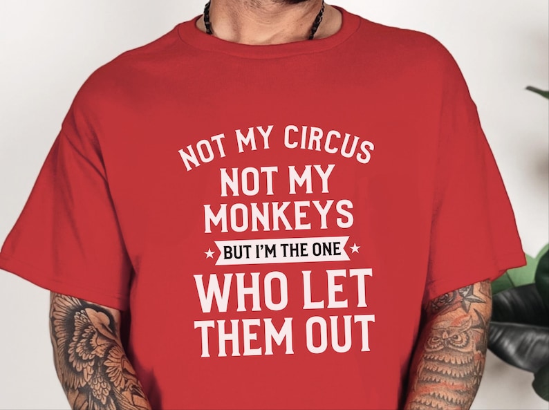 Funny Sarcastic Shirt | Not My Circus Not My Monkeys, I Let Them Out Tee image 1