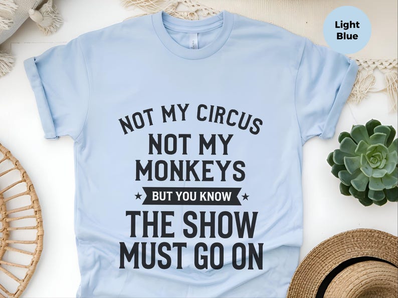 Funny Sarcastic Shirt | Not My Circus Not My Monkeys But You Know The Show Must Go On image 4