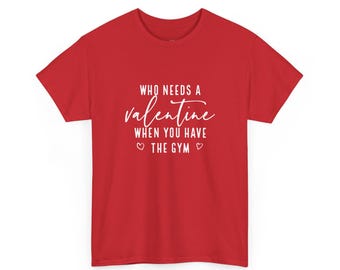 Who Needs A Valentine When You Have The Gym? Funny Sarcastic Workout Shirts for Gym Rats, Lifting, Weightlifting  and  Anti-Valentine Humor