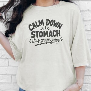 Comfort Colors Funny Wine Shirt, Calm Down Stomach It Is Grape Juice Tee, Sarcastic Alcohol Drinker Gift, Wine Tasting Top, Wine Tasting Tee image 8