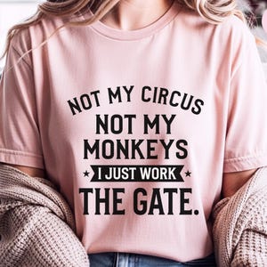 Funny Sarcastic Shirt | Not My Circus Not My Monkeys, I Just Work The Gate Tee image 8