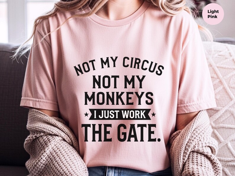 Funny Sarcastic Shirt | Not My Circus Not My Monkeys, I Just Work The Gate Tee image 8