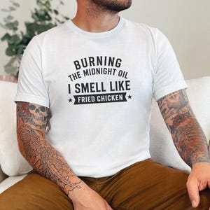 Fried Chicken Tee | Burning The Midnight Oil, I Smell Like Fried Chicken | Funny Sleep Deprived Work Shirt | Sarcastic Office Humor Tee image 3