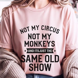 Not My Circus Shirt | Not My Monkeys, Same Old Show Funny Sarcastic Graphic Tee image 7